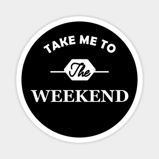 Weekend - Take me to the weekend Magnet